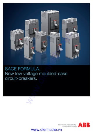 SACE FORMULA.
New low voltage moulded-case
circuit-breakers.
brochure_FORMULA.indd 1 21/07/2009 10.30.55
www.dienhathe.xyz
www.dienhathe.vn
 