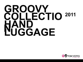 GROOVY COLLECTION 2011 HAND LUGGAGE 