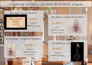 « Esprit de Soutard » un choix de produits uniques ...
Estampe Château Soutard
4,50€TTC
au lieu de
5,00€TTC
en boutique
Sac goûter « Esprit de Soutard »
16,00€TTC
au lieu de
18,00€TTC
en boutique
Dimension: 23 X 26 cm
Sac de plage « Esprit de Soutard »
19,50€TTC
au lieu de
22,00€TTC
en boutique
Dimension: 28 X 33 cm
18,00€TTC
au lieu de
22,50€TTC
en boutique
Goupillon permet de nettoyer vos carafes
Château Soutard - BP 4 - 33 330 Saint Emilion -Tél : 05 57 24 71 41 - e-mail: contact@soutard.com
 