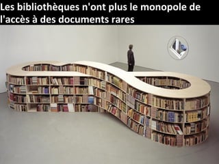 Les bibliothèques n'ont plus le monopole de
l'accès à des documents rares
 