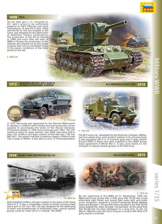 3608

KV-2

76-mm tank gun L-11, mounted on
KV, didn’t prove to be sufficiently
powerful to fight Pillboxes and other
fortifications. A new KV-2 tank, fitted
with the M-10 152-mm howitzer in the
turret, was designed for the destruction
of defensive military fortifications.
The production of the KV-2s started
in 1940 and soon after the start of
WWII in Russia the production of the
vehicles was phased out as this singlepurpose tank was an exorbitant luxury
in the severe conditions of the initial
period of the war.

3572

HANOMAG SD.KFZ. 251/1 AUSF B
GERMAN PERSONNEL CARRIER

M-3 ARMORED SCOUT CAR

3519

Military WWII

L: 20,0 сm

L: 17,0 сm
In 1937 Hanomag was appointed by the German Wehrmacht
to develop a medium semi-tracked armored personnel carrier,
capable to accompany the tanks of the Panzer Divisions.
Production started in 1939 and continued until 1943. The 251
served as basis for many variants, over 4000 units were built in
total. Our model is the basic version armed with two 7.92-mm
MG-34’s. The vehicle reached a maximum speed of 50km/h and
had a range of 300km. It was able to carry 12 Panzergrenadiers.

3534

L: 16,2 сm
The M-3 scout car, developed by the American company «White»,
had four-wheel-drive and carried 6 soldiers in its armored body.
It was equipped wilh 2 or 3 machine guas and s radio stanon.
Around 3500 of these cars were supplied to the USSR during
lease agreement in World War II. It was used mainly for the
transport of special assault groups of the Red Army.

PAK-36 WITH CREW

Soviet tank destroyer ISU-122

Self-propelled artillery unit was created on the basis of the heavy
tanks Is-2, it has a completely closed armored conning tower
and a gun of 122 mm. ISU-122 was designed for the destroying
of tanks and breakthrough of fortification lines, special assault
groups could be made up to it (“Zvezda” No.3509)

L: 14,0 сm
By the beginning of the WWII on 01 September 1939 the
Wehrmacht was armed with 11200 guns Pak 35/36 that could
effectively fight Polish and Soviet light tanks with anti-bullet
armor protection, however it couldn’t penetrate British Matilda
tanks and Russian T-34 and KVs which resulted in the PaK 35/36
being dubbed the «Door Knocker» by Germans. At the same time
Pak 35/36 had not been withdrawn for a long time: by the 1st
March 1945 the units still had 216 guns in service with other 670
guns stored in arsenals.

series 1/35

L: 25,8 сm

3610

21

 