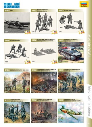 6185

Sb-2

GERMAN INFANTRY 1939-1942

soviet machine-gun with
crew (winter uniform)

6114

1/72

GERMAN LIGHT TANK
Pz.Kpfw. II

1/100

german machinegun mg-34
with crew 1939-42

1/72

german 81-mm
with crew 1939-42

6102

6110

german sturmpioniere
1939-1942

1/72

german anti-tank gun
pak-36 with crew

6116

1/144

GERMAN FIGHTER
MESSERSCHMITT BF-109 F2

historical miniatures

1/72

6106

SOVIET SNIPERS

1/72

1/72

1/72

6111

6220

6193

Mini-kits WW II

SOVIET SKIERS

1/72

6105

SOVIET airforce
ground crew

1/72

1/200

6199

6187

31

 