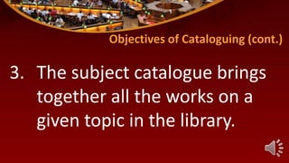 Objectives of Cataloguing (cont.)
3. The subject catalogue brings
together all the works on a
given topic in the library.
 