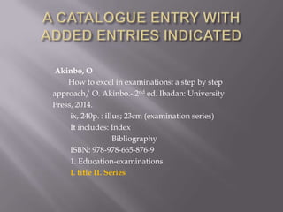 Akinbo, O
How to excel in examinations: a step by step
approach/ O. Akinbo.- 2nd ed. Ibadan: University
Press, 2014.
ix, 240p. : illus; 23cm (examination series)
It includes: Index
Bibliography
ISBN: 978-978-665-876-9
1. Education-examinations
I. title II. Series

 