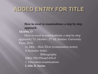 How to excel in examinations: a step by step
approach
Akinbo, O
How to excel in examinations: a step by step
approach/ O. Akinbo.- 2nd ed. Ibadan: University
Press, 2014.
ix, 240p. : illus; 23cm (examination series)
It includes: Index
Bibliography
ISBN: 978-978-665-876-9
1. Education-examinations
I. title II. Series

 