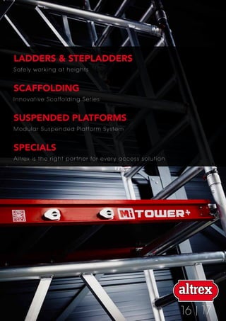 16 |17
LADDERS & STEPLADDERS
Safely working at heights
SCAFFOLDING
Innovative Scaffolding Series
SUSPENDED PLATFORMS
Modular Suspended Platform System
SPECIALS
Altrex is the right partner for every access solution
 