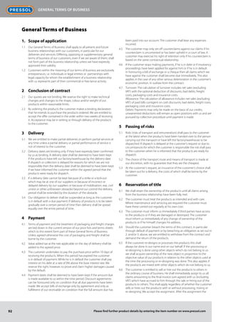 92 Please find further product details by entering the item number on www.pressol.com
Scope of application1.	
Our General Terms of Business shall apply to all present and future1.1	
business relationships with our customers, in particular for our
deliveries and services. Differing, opposing or supplementary general
terms of business of our customers, even if we are aware of them, shall
not form part of the business relationship unless we have expressly
approved their validity.
Customers within the meaning of our terms of business are exclusively1.2	
entrepreneurs, i.e. individuals or legal entities or partnerships with
legal capacity for whom the establishment of a business relationship
with us represents part of their commercial or free-lance activity.
Conclusion of contract2	
Our quotes are not binding. We reserve the right to make technical2.1	
changes and changes to the shape, colour and/or weight of our
products within reasonable limits.
By ordering the products the customer makes a binding declaration2.2	
that he intends to purchase the products ordered. We are entitled to
accept the offer contained in the order within two weeks of receiving
it. Acceptance may be in writing or through delivery of the products
to the customer.
Delivery3	
We are entitled to make partial deliveries or perform partial services at3.1	
any time unless a partial delivery or partial performance of service is
not of interest to the customer.
Delivery dates are binding only if they have expressly been confirmed3.2	
by us as binding. A delivery date shall be deemed to have been kept
if the products have left our factory/warehouse by the delivery date.
If dispatch or collection is delayed for reasons for which we are not
responsible then the delivery date shall be deemed to have been kept
if we have informed the customer within the agreed period that the
products were ready for dispatch.
If a delivery date cannot be kept because of a strike or a lock-out3.3	
which may be at one of our suppliers or because of incorrect or
delayed delivery by our suppliers or because of mobilization, war, civil
unrest or other unforeseen obstacles beyond our control the delivery
period shall be extended by the duration of the obstacle.
Our obligation to deliver shall be suspended as long as the customer3.4	
is in default with a due payment. If delivery of products is to be taken
gradually over a certain period of time then delivery shall be spread
equally over the entire period of time..
Payment4	
Terms of payment and the treatment of packaging and freight charges4.1	
are laid down in the current version of our price lists and terms sheets
which to this extent form part of these General Terms of Business.
Unless agreed otherwise the cost of packaging and freight shall be
borne by the customer.
Value added tax at the rate applicable on the day of delivery shall be4.2	
added to the agreed price.
The customer undertakes to pay the purchase price within 10 days of4.3	
receiving the products. When this period has expired the customer
is in default of payment. While he is in default the customer shall pay
interest on his debt at a rate of 8% above the base interest rate. We
reserve the right, however, to prove and claim higher damages caused
by the default.
Payment dates shall be deemed to have been kept if the amount due4.4	
is made available to us within the time period. Discount agreements
can be honoured only on condition that all due payments have been
made. We accept bills of exchange only by agreement and only as
fulfilment of our receivable on condition that the full amount due has
been paid into our account. The customer shall bear any expenses
incurred.
The customer may only set off counterclaims against our claims if his4.5	
counterclaim is uncontested or has been upheld in a court of law. A
customer may exercise his right of retention only if his counterclaim is
based on the same contractual relationship.
If the customer stops making payments, if he is in debt or if insolvency4.6	
proceedings have been applied for against him or if he is in default
in honouring a bill of exchange or a cheque then all claims which we
have against the customer shall become due immediately. This also
applies in the case of any other serious deterioration in the customer‘s
economic position. In sudraw from the contract.
Turnover: The calculation of turnover includes net sales (excluding4.7	
VAT) with the optional deduction of discounts, bad debts, freight
costs, packaging costs and insurance costs.
Allowance: The calculation of allowance includes net sales (excluding
VAT) of paid bills contigent on cash discounts, bad debts, freight costs,
packaging costs and insurance costs.
Debits: Payments may only be made on the basis of our credits,
unwarrented deductions will remain as open positions with us and are
pursued by collection procedure until payment is made.
Passing of risks5	
Risks (risks of transport and remuneration) shall pass to the customer5.1	
at the latest when the products have been handed over to the person
carrying out the transport or have left the factory/warehouse to be
dispatched. If dispatch is delayed at the customer‘s request or due to
circumstances for which the customer is responsible the risk shall pass
to the customer when he is informed that the products are ready for
dispatch.
The choice of the transport route and means of transport is made at5.2	
our discretion, with no guarantee that they are the cheapest.
At the customer‘s request, an insurance of the customer‘s choice shall5.3	
be taken out for a delivery, the costs of which shall be borne by the
customer.
Reservation of title6	
We shall retain the ownership of the products until all claims arising6.1	
from the business relationship have been fully met.
The customer must treat the products as intended and with care.6.2	
Where maintenance and servicing are required the customer must
have these carried out regularly at his own cost.
The customer must inform us immediately if third parties have access6.3	
to the products or if they are damaged or destroyed. The customer
must inform us immediately of any change of ownership of the
products or if he himself changes his address.
Should the customer breach the terms of this contract, in particular6.4	
through default of payment or by breaching an obligation as set out in
2. and/or 3. above, we are entitled to withdraw from the contract and
demand the return of the products.
If the customer re-designs or processes the products this shall6.5	
always be done in our name and on our behalf. If the processing or
re-designing is done using other objects which do not belong to us
we shall acquire ownership of the new object in proportion to the
objective value of our products in relation to the other objects used at
the time the processing or re-designing was done. This also applies if
the products are mixed with other objects which do not belong to us.
The customer is entitled to sell or hire out the products to others in6.6	
the ordinary course of business. He shall immediately assign to us all
claims amounting to the final invoice sum agreed with us (including
VAT) which have accrued to him through the sale or hiring out of the
products to others. This shall apply regardless of whether the customer
sells or hires out the products with or without processing, mixing or
re-designing. We accept the assignment. After the assignment the
General Terms of Business
General Terms of Business
 
