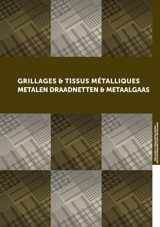 GRILLAGES & TISSUS MÉTALLIQUES
METALEN DRAADNETTEN & METAALGAAS
GRILLAGES&TISSUSMÉTALLIQUES•
METALENDRAADNETTEN&METAALGAAS
 