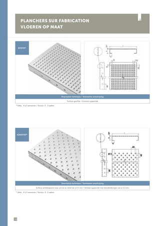 136
Description technique / Technische omschrijving
Surface gaufrée / Golvend oppervlak
* Délai : 4 à 5 semaines / Termijn: 4 - 5 weken
Description technique / Technische omschrijving
Surface antidérapante avec picots en relief de ø 4,5 mm / Antislip oppervlak met doordrukkingen van ø 4,5 mm
* Délai : 4 à 5 semaines / Termijn: 4 - 5 weken
PLANCHERS SUR FABRICATION
VLOEREN OP MAAT
BOSTEP*
ADERSTEP*
 