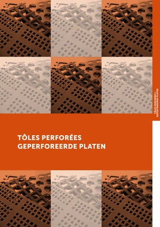 TÔLES PERFORÉES
GEPERFOREERDE PLATEN
TÔLESPERFORÉES∞
GEPERFOREERDEPLATEN
 
