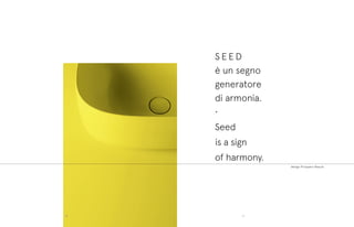 S E E D
è un segno
generatore
di armonia.
•
Seed
is a sign
of harmony.
design Prospero Rasulo
3130
 