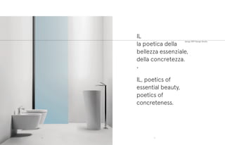 IL
la poetica della
bellezza essenziale,
della concretezza.
•
IL, poetics of
essential beauty,
poetics of
concreteness.
design REP Design Studio
7170
 