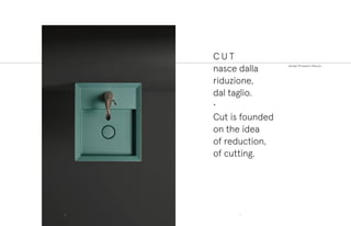 design Prospero Rasulo
C U T
nasce dalla
riduzione,
dal taglio.
•
Cut is founded
on the idea
of reduction,
of cutting.
76
 