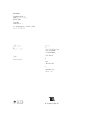 Valdama srl
via Galileo Galilei, 5
01033 Civita Castellana
Viterbo, Italy
valdama.it
info@valdama.it
tel +39 0761 540709 | +39 0761 540765
fax +39 0761 540499
Art Direction
•
Prospero Rasulo
Photo
•
Antonio Rasulo
Thanks
•
Rubinetteria Gessi spa
Taps designed by
Prospero Rasulo
www.gessi.it
•
Print
TELLIGRAF srl
•
Printed in Italy
January 2016
 