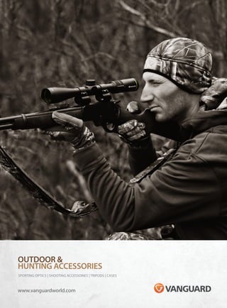 OUTDOOR &
HUNTING ACCESSORIES
SPORTING OPTICS | SHOOTING ACCESSORIES | TRIPODS | CASES
www.vanguardworld.com
 
