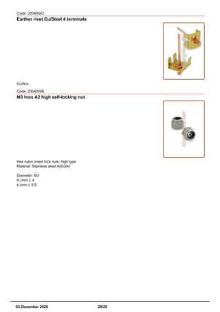 Code: 20040042
Earther rivet Cu/Steel 4 terminals
Cu/Acc.
Code: 20040096
M3 Inox A2 high self-locking nut
Hex nylon insert lock nuts, high type
Material: Stainless steel AISI304
Diameter: M3
H (mm.): 4
s (mm.): 5,5
03 December 2020 28/29
 