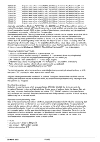 15000201-20 Single tank water softener valve AUTOTROL 255/760 Logix 1" electronic (Reg. Metered-time) 20lt. resin
15000201-25 Single tank water softener valve AUTOTROL 255/760 Logix 1" electronic (Reg. Metered-time) 25lt. resin
15000201-30 Single tank water softener valve AUTOTROL 255/760 Logix 1" electronic (Reg. Metered-time) 30lt. resin
15000201-35 Single tank water softener valve AUTOTROL 255/760 Logix 1" electronic (Reg. Metered-time) 35lt. resin
15000201-40 Single tank water softener valve AUTOTROL 255/760 Logix 1" electronic (Reg. Metered-time) 40lt. resin
15000201-50 Single tank water softener valve AUTOTROL 255/760 Logix 1" electronic (Reg. Metered-time) 50lt. resin
15000201-60 Single tank water softener valve AUTOTROL 255/760 Logix 1" electronic (Reg. Metered-time) 60lt. resin
15000201-70 Single tank water softener valve AUTOTROL 255/760 Logix 1" electronic (Reg. Metered-time) 70lt. resin
15000201-75 Single tank water softener valve AUTOTROL 255/760 Logix 1" electronic (Reg. Metered-time) 75lt. resin
15000201-80 Single tank water softener valve AUTOTROL 255/760 Logix 1" electronic (Reg. Metered-time) 80lt. resin
Automatic water softener. Electronic AUTOTROL valve 255/760 Logix 1" (Reg. Metered-time). Valve body
made of Noryl plastic material, NSF listed. Programming is simple and fast, just enter the time, day of week,
time of regeneration, typically 02.00 at night, number of days between regenerations and hardness input.
Complete with plug adapter 12/230V - 50Hz European plug.
Hardness regulator output. Clutching the set screw is going to open the clapper by-pass, which allow you to
mix raw water with water treated by device. At the first turn of the screw, the water hardness output
increases. Is required output minimum hardness of around 15°F, but the most commonly used setting is
not less than 5°F. Loosening setting screw will allow the clapper by-pass to close. The closing action will
reduce mixing with raw water output. To mix a specific output hardness value, adjust screw and test water.
Repeat the procedure until you reach the desired hardness value. To check input/output hardness from the
device, we recommend to buy cod. 13000001 Titrant kit total hardness (1°F) 15cc single reagent.
TO BUY WITH EVERY SOFTENER
1x 15010101-018 Chlorine generator kit for Autotrol valve 255
1X 02001014 3-pieces standard housing 10" clear IN-OUT 1" with wrench & wall mounting bracket.
2X 04001006-05 Ionicore wound polypropylene cartridge 9-3/4'' - 50 micron (50)
1X Kit 13000001 Titrant total hardness (1 ° F) 15cc single reagent.
1X 15010101-030 Autotrol Valve Bypass 255-1 "M BSP (option C - required first. Installation)
* Water softeners are supplied without salt, we recommend to use pads salt.
* The pressure tanks are supplied filled up to version "40lit."
The device is supplied with chlorine producer assembled and programmed with a input hardness of 40°F,
hardness of 0°F output and a safety regeneration every 7 days.
A bypass valve system must be installed on all systems. The bypass valves isolate the device from the
water system and allow the use of untreated water. Routine maintenance or service may also require that
the system is put in bypass.
Benefits and advantages
Reduction of water hardness, which is cause of scale. ENERGY SAVING: the device prevents the
formation of deposits in pipes and hydraulic lines. Greater sense of wellness during the shower. Skin soft
and clean. Increased duration of appliances and boilers. COST SAVING: reduction in the use of soaps,
fabric softeners and chemicals. Reduced maintenance costs. Fully automatic operation. It should just worry
about adding salt in the water softner.
Increased sodium (for drinking water)
Most of the sodium consumed is taken with foods, especially ones obtained with industrial processing. Salt
is a great preservative and therefore is used as an additive for processed products. The assumption of
sodium with the water we drink is relatively low compared to that which is taken with food. All softeners to
produce softened water through ion exchange resins in, produce softened water output sodium ions. The
recommended sodium limit for water intended for human consumption is 200ppm liter. Depending on the
concentration of sodium and water hardness, it is possible that the water presents a sodium concentration
of higher than recommended. Where this is the case or if you need to follow a low salt content, it is
advisable to install a reverse osmosis home for water to drink.
Features
* Min. pressure : 1.38 bar (1.38 kg/cm2)
* Max. pressure : 8.27 bar (8.27 kg/cm2)
* Minimum temperature: 2°C
30 March 2021 44/102
 