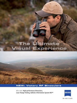 All in one: High-performance Binoculars,
Laser Range-finding, Ballistic Information System BIS™
NEW: Victory RF Binoculars
The Ultimate
Visual Experience
 