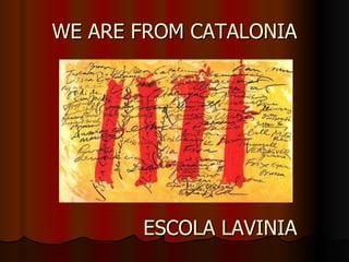 WE ARE FROM CATALONIA ESCOLA LAVINIA 