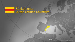 Catalonia & the Catalan Countries This work is licensed under aCreative Commons Attribution 3.0 Unported License. 