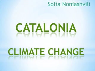 Sofia Noniashvili



 CATALONIA
CLIMATE CHANGE
 