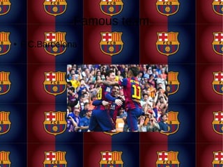 Famous team
● F.C.Barcelona
 