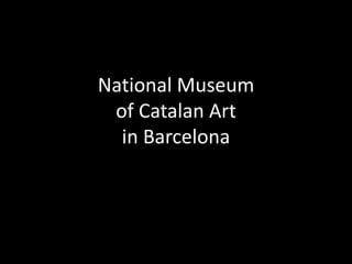 National Museum
of Catalan Art
in Barcelona
 