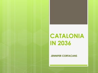 CATALONIA
IN 2036
JENNIFER CORTACANS
 