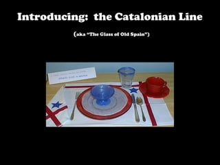 Introducing: the Catalonian Line
(aka “The Glass of Old Spain”)
 