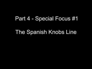 Part 4 - Special Focus #1
The Spanish Knobs Line
 