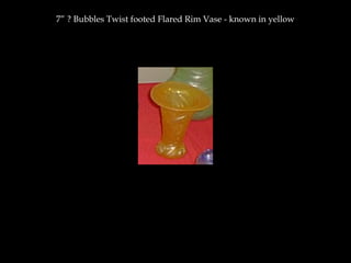 7” ? Bubbles Twist footed Flared Rim Vase - known in yellow
 