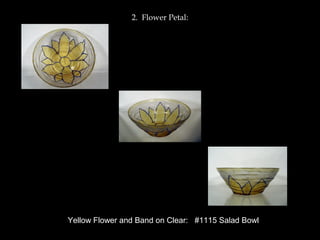 2. Flower Petal:
Yellow Flower and Band on Clear: #1115 Salad Bowl
 