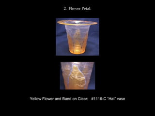 2. Flower Petal:
Yellow Flower and Band on Clear: #1116-C “Hat” vase
 