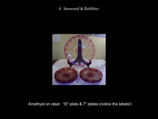 4. Seaweed & Bubbles:
Amethyst on clear: 10” plate & 7” plates (notice the labels!)
 