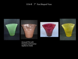 1116-B 7” Fan Shaped Vase
Unusual Pink with
Chipped Ice/Overshot
Applied to Inside
 
