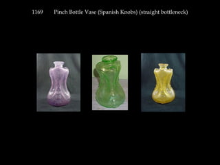 1169 Pinch Bottle Vase (Spanish Knobs) (straight bottleneck)
 