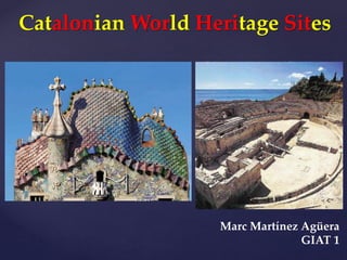 {
Catalonian World Heritage Sites
Marc Martínez Agüera
GIAT 1
 