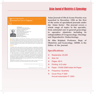 Asian Journal of Obstetrics  Gynecology

    From the desk oF group editor-in-chieF
                                                                                                                                                Asian Journal of Obs  Gynae Practice was
    Paracetamol for Fever in Pregnancy                                                                                                          launched in December 1996 as the first
                                                                                                                                                of the series of specialized journals under
                                                                                                                                                the ‘Asian Series’. The journal covers a
                            Dr KK Aggarwal
                            Padma Shri and Dr BC Roy National Awardee
                            Sr Physician and Cardiologist, Moolchand Medcity
                                                                                                                                                whole range of topics in the specialty,
                            President, Heart Care Foundation of India
                            Group Editor-in-Chief, IJCP Group
                            Editor-in-Chief, eMedinewS
                                                                                                                                                from antenatal care to general gynecology
                                                                                                                                                to operative obstetrics including its
                            Chairman Ethical Committee, Delhi Medical Council
                            Director, IMA AKN Sinha Institute (08-09)
                            Hony. Finance Secretary, IMA (07-08)
                            Chairman, IMA AMS (06-07)
                            President, Delhi Medical Association (05-06)
                            emedinews@gmail.com                                                                                                 subspecialities of Urogynecology, Oncology
                            http//twitter.com/DrKKAggarwal
                            Krishan Kumar Aggarwal (Facebook)
                                                                                                                                                and Reproductive Endocrinology.
    E
             levation of maternal core temperature from a febrile illness or other source (e.g. hot tub) in the first
             trimester of pregnancy may be associated with an increased risk for neural tube defects or miscarriage.
             The National Birth Defects Prevention Study, however observed that among women with infection-related
    fever, use of paracetamol was associated with a statistically significant reduction in neural tube defects, as well as
                                                                                                                                                Dr Alka Kriplani, Professor, Dept. of
    cleft lip/palate and gastroschisis. The data support the safety of paracetamol for relief of fever and pain; however,
    the reduction in birth defects should be confirmed in other studies before the drug can be recommended to febrile                           Obstetrics and Gynecology, AIIMS, is the
    women for this purpose.

    Evidence                                                                                                                                    Editor of the journal.
    To investigate whether exposure during the first trimester of pregnancy to single-ingredient acetaminophen
    increases the risk of major birth defects. Data from the National Birth Defects Prevention Study, a population-
    based, case-control study, were used. Women who delivered between January 1, 1997, and December 31, 2004

                                                                                                                                                Specifications
    and participated in the telephone interview were included. Type and timing of acetaminophen use were assigned
    based on maternal report. Women reporting first-trimester acetaminophen use in a combination product were
    excluded, resulting in a total of 11,610 children in the case group and 4,500 children in the control group
    for analysis. The prevalence of first-trimester single-ingredient-acetaminophen use was common: 46.9%
    (n = 5,440) among women in the case group and 45.8% (n = 2,059) among women in the control group

                                                                                                                                                   Readership: 25,000
    (p = 0.21). Overall, acetaminophen was not associated with an increased risk of any birth defect. Among women
    reporting a first-trimester infection and fever, use of acetaminophen was associated with a statistically significantly
    decreased odds ratio (OR) for an encephaly or craniorachischisis (adjusted OR 0.35, 95% confidence interval
    [CI] 0.08-0.80), encephalocele (adjusted OR 0.17, 95% CI 0.03-0.87), anotia or microtia (adjusted OR 0.25,
    95% CI 0.07-0.86), cleft lip with or without cleft palate (adjusted OR 0.44, 95% CI 0.26-0.75) and gastroschisis
    (adjusted OR 0.41, 95% CI 0.18-0.94).
                                                                                                                                                   Size: A4
    Single-ingredient-acetaminophen use during the first trimester does not appear to increase the risk of major
    birth defects. It may decrease the risk of selected malformations when used for a febrile illness.                                             Pages: 48+4
                                                      Source: Feldkamp ML, Meyer RE, Krikov S, Botto LD. Obstet Gynecol 2010;115(1):109-15.
                                                                                                                                                   Printing: 4+2 color
                                                                                                                            n      n      n

                                                                         Asian Journal of Obs and Gynae Practice, Vol. 1, January-March 2011
                                                                                                                                                   Paper: 170/90 GSM Indian Art Paper
                                                                                                                                                   Frequency: Quarterly
                                                                                                                                                   Cover Price: ` 300/-
                                                                                                                                                    Annual subscription ` 1200/-
 