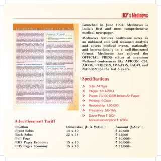 IJCP’s Medinews
                                                                                                                                        Launched in June 1992, Medinews is
Controlled-Release Tramadol in Chronic Pain                                                                                             India’s first and most comprehensive
C     hronic pain is different from acute pain. It can be
      multifactorial; often it may not be possible to find out if    Advantages of CR Tramadol
                                                                                                                                        medical newspaper.
it is nociceptive, neuropathic, idiopathic or all of the above,      • Extended duration of action for reduced dosing

                                                                                                                                        Medinews features healthcare news as
which in turn affects the duration and treatment.1 More                  frequency
than 40-50% of patients in routine practice settings fail to
                                                                     • More constant plasma concentrations for improved
achieve adequate relief making chronic pain a particular
                                                                         efficacy and tolerability
challenging problem to treat. Besides its impact on quality-
of-life (QOL), chronic pain incurs great healthcare costs.2
Available analgesics include nonopioids such as
                                                                     • Improved compliance and therapeutic outcomes

                                                                    The bioavailability of the CR tramadol formulation is
                                                                                                                                        an unbiased and well reasoned analysis
                                                                                                                                        and covers medical events, nationally
acetaminophen, nonsteroidal anti inflammatory drugs
(NSAIDs), cyclo oxygenase-2 (COX-2) inhibitors, weak                comparable with IR (immediate release) formulations,
opioids such as codeine and tramadol and conventional               with a half-life 3-4 times longer (16 hours vs 4-6 hours)
opioids such as oxycodone and morphine.3 NSAIDs and                 and an extent of absorption similar to IR tramadol given

                                                                                                                                        and internationally in a well-illustrated
acetaminophen are the cornerstone of treating most pain             thrice-daily.11
conditions. But, their analgesic efficacy varies widely among       Tramadol has been widely studied in the treatment of chronic
individual patients. Gastrointestinal toxicity is present in        pain, such as osteoarthritis, low back pain, cancer pain and
50% of NSAIDs users and 5.4% develop a more serious
event requiring hospitalization due to their frequent use.4
NSAIDs may have a possible deleterious effect on articular
                                                                    neuropathic pain.6 CR tramadol is shown to be more effective
                                                                    in terms of analgesia compared to standard formulation of
                                                                    tramadol both six and 12 hours after administration. It also
                                                                                                                                        format. Medinews has enjoyed the
                                                                                                                                        OFFICIAL PRESS status at premium
cartilage metabolism.5 They may affect fluid and electrolyte        has fewer adverse effects than the standard formulation.12
balance, causing fluid retention, edema and hypertension.6          A double-blind crossover comparative study has reported
Most patients above 65 years have multiple co-morbid disease        significant improvement in pain intensity with CR tramadol
conditions such as heart disease, diabetes, hypertension,           as compared with IR tramadol and higher patient-rated
Alzheimer’s and renal disease that significantly complicate
treatment of pain.3
                                                                    treatment effectiveness.13 CR tramadol therefore provides
                                                                    the advantage of around-the-clock analgesic control with
                                                                    reduced dosing frequency which is essential to obtain patient
                                                                                                                                        National conferences like APICON, CSI,
Tramadol, an Atypical Opioid Analgesic
Tramadol is a synthetic, centrally acting analgesic that has
                                                                    compliance in conditions of chronic pain.

                                                                    CR Tramadol in Osteoarthritis
                                                                                                                                        AICOG, PEDICON, IMA-CON, IADVL and
been used to treat pain effectively in a variety of indications.7
It belongs to the second step of the WHO analgesic ladder.
Tramadol has an atypical pharmacological profile with
both opioid and monoaminergic mechanisms. It exerts its
                                                                    A chronic degenerative disorder of multifactorial
                                                                    etiology, osteoarthritis (OA) is the second most common
                                                                    rheumatological problem and is the most frequent joint
                                                                                                                                        NAPCON for the last 5 years.
analgesic effects by complementary mechanisms of action:            disease with prevalence of 22-39% in India. Pain along with
It binds weakly to µ-receptors and inhibits ascendent pain          functional limitation and stiffness are the major symptoms
transmission pathways in the spinal cord. At the same time,         making OA the most common cause of locomotor disability
it stimulates descendent inhibitory pathways by increasing          in the elderly.4 Effective pain control is one of the goals
release and decreasing re-uptake of noradrenaline and

                                                                                                                                        Specifications
                                                                    of treatment,5 which depends on the analgesic efficacy of
serotonin.8 The (+) enantiomer is more potent than                  the treatment and compliance with the dosing regimen.7
the (–) enantiomer in inhibiting serotonin reuptake. On the
other hand, the (–) enantiomer is more potent in inhibiting         CR tramadol is an efficacious and well-tolerated medication
norepinephrine reuptake and increasing presynaptic release.         for the treatment of OA pain.11 The American Pain Society
This differential interaction between the two enantiomers is        recommends tramadol for the management of OA pain
synergistic.6 The dual mechanism of action gives tramadol           when NSAIDs alone produce inadequate pain relief.11 The

                                                                                                                                            Size: A4 Size
                                                                    recommendations of the American Heart Association include
                                                                                                                                        
an efficacy that is equivalent to codeine, despite a 10-fold
lower affinity to µ-receptors.8 Tramadol does not have              tramadol, not NSAIDs or COX-2-specific inhibitors, as
the typical opioid adverse effects at the respiratory and           first-line therapy for musculoskeletal symptoms in patients
cardiovascular level and on intestinal motility at therapeutic      with cardiovascular disease or risk factors.6


                                                                                                                                            Pages: 12+4/20+4
doses.9 In addition, it avoids the ulcerogenic, renal/cardiac/
hepatic adverse effects of NSAIDs and COX-2 inhibitors.
This feature combined with the lower potential for abuse
                                                                    In a 12-week clinical trial of OA of the knee, CR formulation
                                                                    of tramadol provided patients with increased control over
                                                                    the management of their pain, fewer interruptions in sleep
                                                                                                                                        
or dependence, gives tramadol a significant advantage over          and improved compliance.14 Clinical data on tramadol and

                                                                                                                                            Paper: 70/130 GSM Indian Art Paper
nonopioids and also over conventional opioids, particularly
                                                                                                                                        
                                                                    paracetamol indicate that both the parent drug (tramadol)
in the elderly.3                                                    and its active metabolite achieved adequate concentrations in
Tramadol has a half-life of about 5.5 hours and the usual oral      synovial fluid in comparison to paracetamol.15 The results of
dosage regimen is 50-100 mg every 4-6 hours (maximum                a long-term open label study demonstrated that CR tramadol

                                                                                                                                           Printing: 4 Color
dose: 400 mg/day). To reduce the frequency of administration        is effective for the long-term management of OA pain.
and to improve patient compliance, a controlled-release             Reductions in pain intensity, improvements in sleep
(CR) formulation of tramadol has been developed.10                  and functionality and most QOL measures reported in



                                                                                                                                          Readership: 1,00,000
                                                                                                                                           Frequency: Monthly
                                                                                                                                           Cover Price ` 100/-
Advertisement Tariff                                                                                                                        Annual subscription ` 1200/-

Position                                                                                                         Dimension (H X W/Cm.)                          Amount (`/Advt.)
Front Solus                                                                                                      15 x 10                                        ` 40,000
Back Solus                                                                                                       22 x 34                                        ` 35000
Full Page                                                                                                                                                       ` 40,000/-
RHS Pages Economy                                                                                                15 x 10                                        ` 30,000/-
LHS Pages Economy                                                                                                15 x 10                                        ` 25,000/-
 