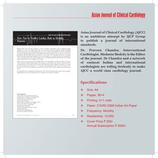 Asian Journal of Clinical Cardiology

                                                                                                                               Asian Journal of Clinical Cardiology (AJCC)
                                                                     From the Desk oF Group eDitor-in-ChieF
                                                                                            xxxxxxxxxxx
                                                                                                                               is an ambitious attempt by IJCP Group
New Test to Predict Cardiac Risk in Healthy
Patients                                                                                                                       to publish a journal of international
                                                                                                                               standards.
Highly sensitive assay for cardiac troponin T (cTnT) can predict cardiovascular events in apparently healthy
populations. As part of the Dallas Heart Study, cTnT levels were measured using both standard and highly
sensitive assays in more than 3,500 patients ages 30 to 65. The results were published in the Dec. 8 Journal of
                                                                                                                               Dr. Praveen Chandra, Interventional
                                                                                                                               Cardiologist, Medanta Medcity is the Editor
the American Medical Association 2010. The standard assay found detectable cTnT in only 0.7% of the study
participants, while the highly sensitive test found it in 25%. Only 7.5% of people in the lowest cTnT group
had left ventricular hypertrophy compared to 48.1% in the highest cTnT group. Mortality also increased from
1.9% in the lowest group to 28.4% in the highest. cTnT was independently associated with all–cause mortality
(adjusted hazard ratio, 2.8 in the highest cTnT group).                                                                        of the journal. Dr Chandra and a network
                                                                                                                               of eminent Indian and international
Another study in the same issue tested the highly sensitive cTnT assay’s ability to predict heart failure in more than
4,000 community–dwelling elderly patients. The biomarker was detectable in the majority of patients (66.2%)
and associated with an increased risk of heart failure and cardiovascular death at higher concentrations (4.8 deaths
per 100 in highest group compared to 1.1 in patients with undetectable levels). This study continued cTnT
measurements over time and found that increases of more than 50% were also associated with cardiovascular                      cardiologists are toiling tirelessly to make
events.
In both studies, there was significant overlap between cTnT and N–terminal pro–brain–type natriuretic peptide,
suggesting that more accurate predictions may be achieved by use of both tests together.
                                                                                                                               AJCC a world class cardiology journal.


                                                                                                                               Specifications
                                                                                                                                  Size: A4
                                                                                                                                  Pages: 36+4
Dr KK Aggarwal
Padma Shri and Dr BC Roy National Awardee
Sr Physician and Cardiologist, Moolchand Medcity
President, Heart Care Foundation of India

                                                                                                                                  Printing: 4+1 color
Group Editor-in-Chief, IJCP Group
Editor-in-Chief, eMedinewS
Chairman Ethical Committee, Delhi Medical Council
Director, IMA AKN Sinha Institute (08-09)

                                                                                                                                  Paper: 210/90 GSM Indian Art Paper
Hony. Finance Secretary, IMA (07-08)
Chairman, IMA AMS (06-07)
President, Delhi Medical Association (05-06)
emedinews@gmail.com

                                                                                                                                  Frequency: Monthly
http://twitter.com/DrKKAggarwal
Krishan Kumar Aggarwal (Facebook)



                                                                                                                                  Readership: 10,000
Asian Journal of Clinical Cardiology, Vol. 13, No. 9, January 2011                                                       237




                                                                                                                                  Cover Price ` 300/-
                                                                                                                                   Annual Subscription ` 3500/-
 