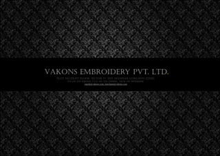 Vakons embroidery Pvt. Ltd.
  PLOT NO.129.1ST FLOOR, SECTOR IV, IMT MANESAR GURGAON 122050
        PH +91-124-4365444, FAX +91-124-2291666, MOB +91-9971661818
                     rajesh@vakons.com, merchant@vakons.com
 