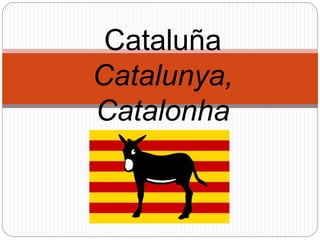 á ñ é í ú
Cataluña
Catalunya,
Catalonha
 