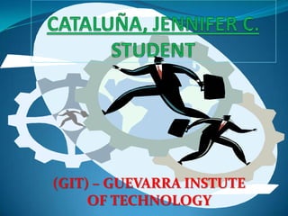 CATALUÑA, JENNIFER C.STUDENT  (GIT) – GUEVARRA INSTUTE OF TECHNOLOGY  