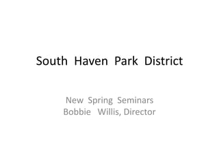 South  Haven  Park  District  New  Spring  Seminars Bobbie   Willis, Director 