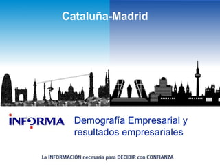 Demografía Empresarial y
resultados empresariales
Cataluña-Madrid
 