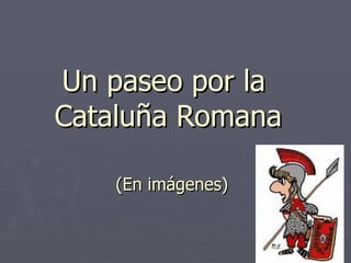 Un paseo por la
Cataluña Romana

    (En imágenes)
 