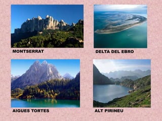 MONTSERRAT

DELTA DEL EBRO

AIGUES TORTES

ALT PIRINEU

 