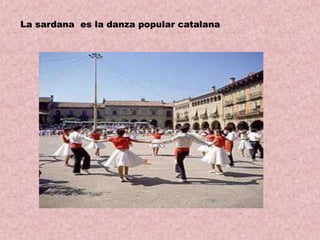 La sardana es la danza popular catalana

 
