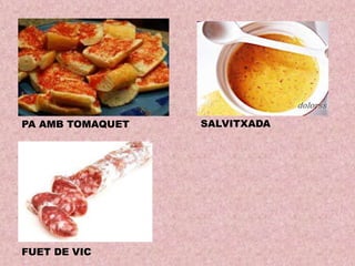 PA AMB TOMAQUET

FUET DE VIC

SALVITXADA

 