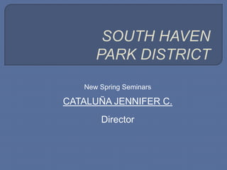 SOUTH HAVEN PARK DISTRICT New Spring Seminars CATALUÑA JENNIFER C. Director 